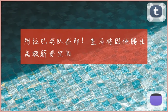 阿拉巴离队在即!皇马将因他腾出高额薪资空间